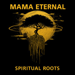 Spiritual Roots “Mama Eternal”
