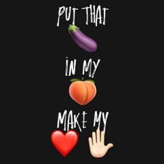 Put That 🍆 In My 🍑 Make My ❤️✋