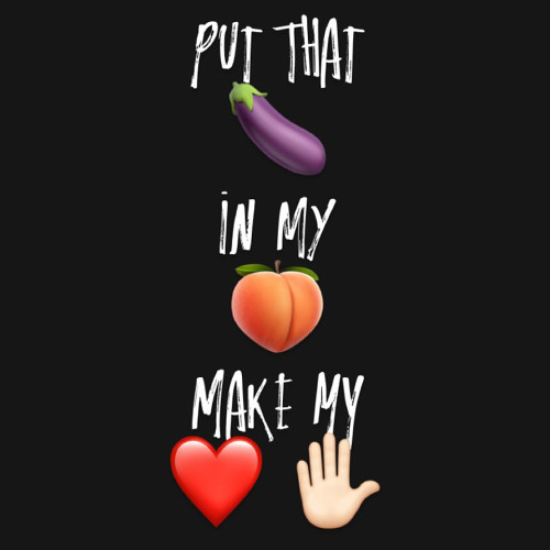Put That 🍆 In My 🍑 Make My ❤️✋