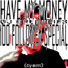 DJ GREGFRIES - HAVE MY MONEY [100 FOLLOWER SPECIAL!!]