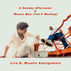 Liva K X Mixalis Xatzigiannis - A Sunday Afternoon X Monos Mou (Teo-F Mashup) (Master L)