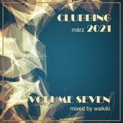 Clubbing Vol Seven März 2021 mixed by waikiki