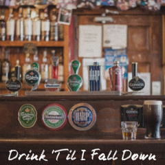 Drink 'Til I Fall Down