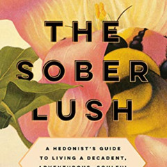 READ EPUB 📝 The Sober Lush: A Hedonist's Guide to Living a Decadent, Adventurous, So