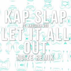 Kap Slap Feat. Angelika Vee - Let It All Out [Noize Remix] [Extended Version]