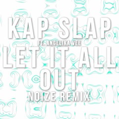 Kap Slap Feat. Angelika Vee - Let It All Out [Noize Remix] [Extended Version]