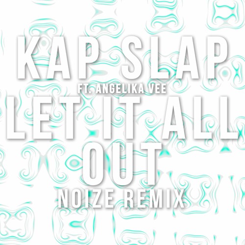 Kap Slap Feat. Angelika Vee - Let It All Out [Noize Remix] [Extended Version]