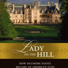 [Download] KINDLE 💖 Lady on the Hill: How Biltmore Estate Became an American Icon by