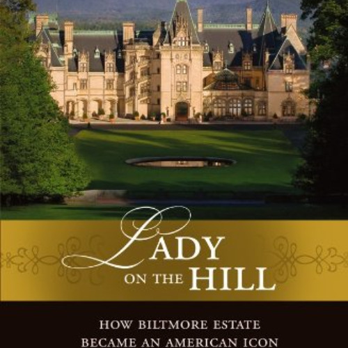 View KINDLE 📖 Lady on the Hill: How Biltmore Estate Became an American Icon by  Howa