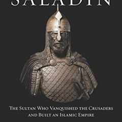 [ACCESS] EPUB 📁 Saladin: The Sultan Who Vanquished the Crusaders and Built an Islami