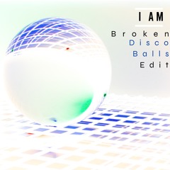 I AM [Broken Disco Balls Edit]