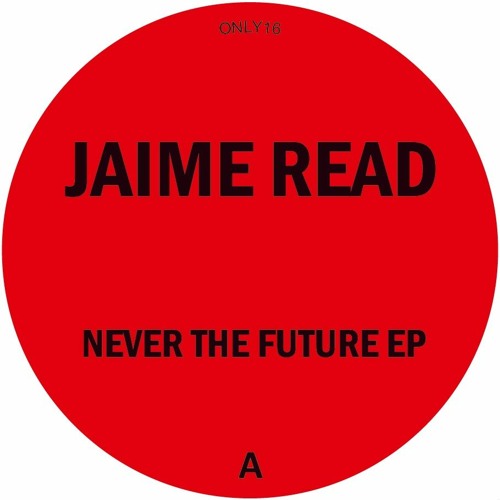 ONLY16 - JAIME READ - NEVER THE FUTURE EP (ONLY ONE MUSIC)
