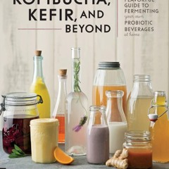 GET ✔PDF✔ Kombucha, Kefir, and Beyond: A Fun and Flavorful Guide to Fermenting Y