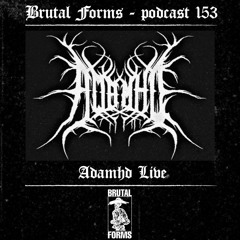 Podcast 153 - AdamHD x Brutal Forms