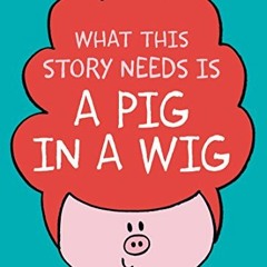 [ACCESS] KINDLE PDF EBOOK EPUB What This Story Needs Is a Pig in a Wig (A Pig in a Wig Book) by  Emm