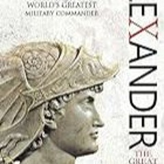 Get FREE B.o.o.k Alexander The Great: The Story of the World's Greatest Military Commander
