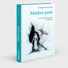 Ukážka z knihy otca žánru fantasy Georgea MacDonalda Múdra pani.