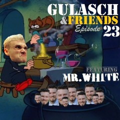 GULASCH & FRIENDS | Episode 23 (featuring MR.WHITE)