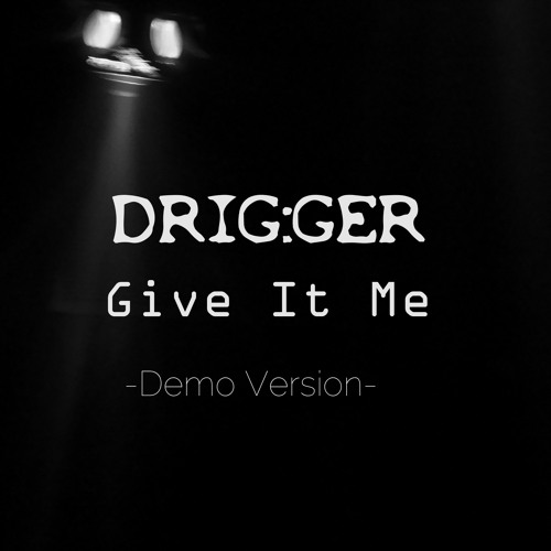 DRIG:GER - Give it me (Demo Version)