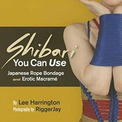 [Free] EBOOK 📤 Shibari You Can Use: Japanese Rope Bondage and Erotic Macramé by  Lee