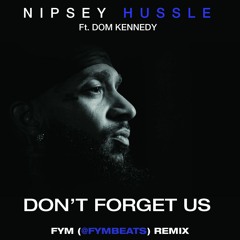 Nipsey Hussle Ft. Dom Kennedy - Don't forget us. (Remix by FYM)