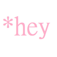 *hey