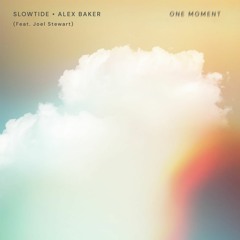 Slowtide, Alex Baker - One Moment (ft. Joel Stewart)