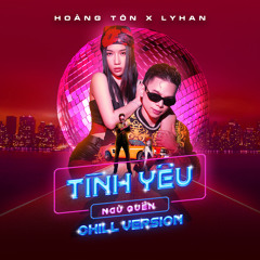 Tình Yêu Ngủ Quên (Chill Version) [feat. LyHan]