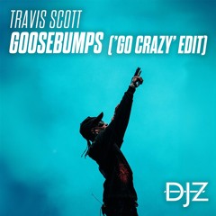 Travis Scott - Goosebumps (DJZ 'Go Crazy' Edit)