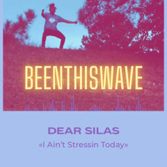 DearSilas - aint stressin’ today  - BeenthisWave mix