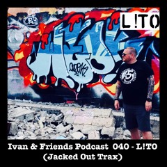 Ivan & Friends 040 - L!T0 (Jacked Out Trax)
