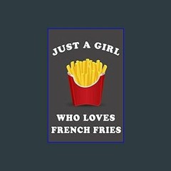 Read$$ ❤ Just A Girl Who Loves French Fries: Blank Lined Notebook to Write In for Notes, To Do Lis