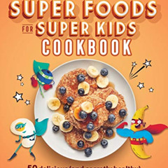 [Get] PDF 🎯 Super Foods for Super Kids Cookbook: 50 Delicious (and Secretly Healthy)