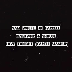 SAM WOLFE, JD Farrell - Reservoir & Shouse - Love Tonight (Karell Mashup)