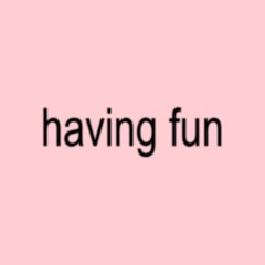 having fun