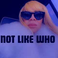 NOT LIKE WHO