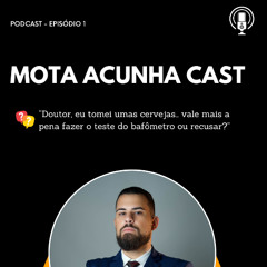 “Tomei umas… faço o bafômetro ou recuso?” - Mota Acunha Cast - EP 1