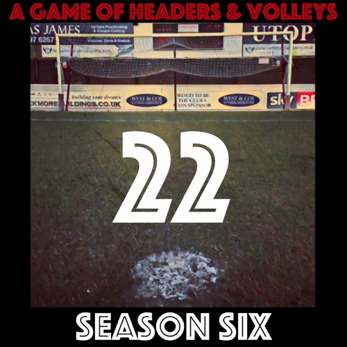 A Game Of Headers & Volleys Episode 22