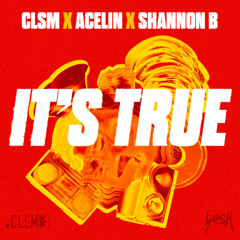 CLSM & Acelin ft Shannon B - It's True