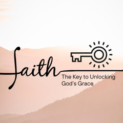 Balance of Grace and Faith 3: Faith - The Key to Unlocking Grace