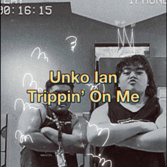 Trippin’ On Me - Unko Ian