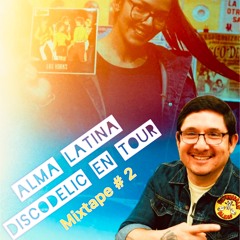 ALMA LATINA, Discodelic en Tour // Mixtape #2