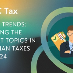 "Taxing Trends: Unveiling the Hottest Topics in Canadian Taxes for 2024 "