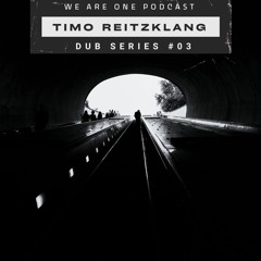 We Are One Podcast Dub Series #03 - Timo Reitzklang