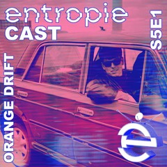 entropieCast S5E1 Orange Drift