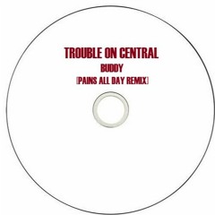 Trouble on Central [PAINS ALL DAY REMIX]
