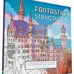 GET [EBOOK EPUB KINDLE PDF] Fantastic Structures: A Coloring Book of Amazing Building