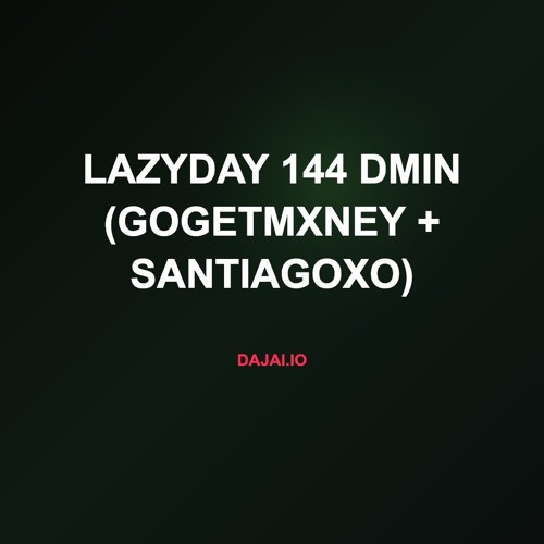LazyDay 144 dMin (gogetmxney + santiagoxo)