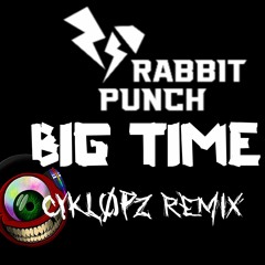 Rabbit Punch - Big Time (Cykl0pz Remix)