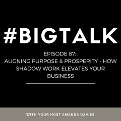 Episode 87 - Aligning Purpose & Prosperity - How Shadow Work Elevates Your Business
